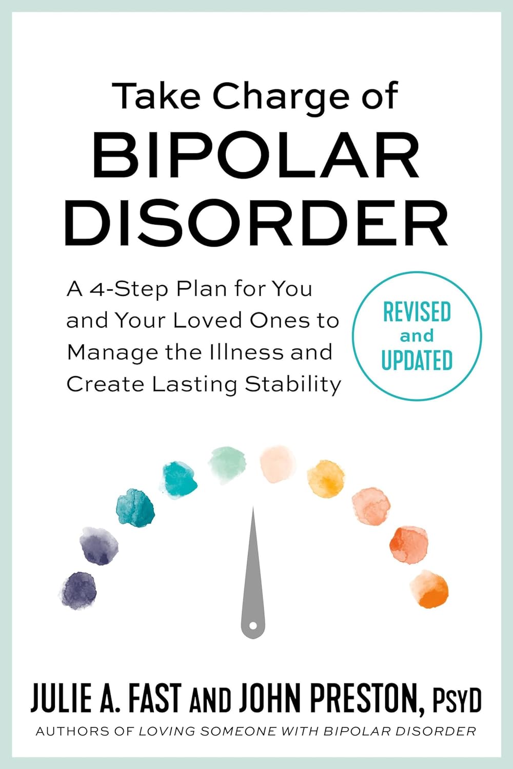 Take Charge of Bipolar Disorder: a 4-Step Plan for You and Your Loved Ones to Manage the Illness and Create Lasting Stability