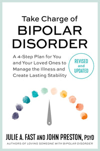 Take Charge of Bipolar Disorder: a 4-Step Plan for You and Your Loved Ones to Manage the Illness and Create Lasting Stability